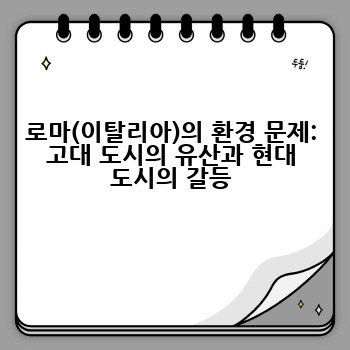 로마(이탈리아)의 환경 문제: 고대 도시의 유산과 현대 도시의 갈등