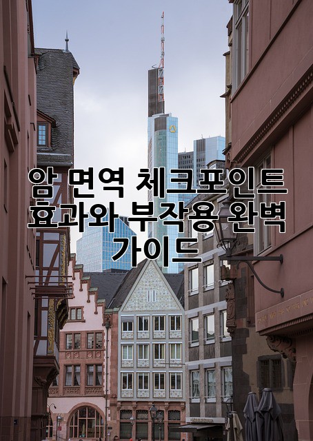 암 면역 체크포인트: 효과와 부작용 완벽 가이드