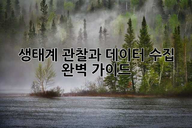생태계 관찰과 데이터 수집 완벽 가이드