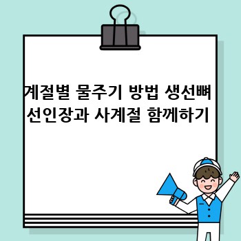 계절별 물주기 방법 생선뼈 선인장과 사계절 함께하기