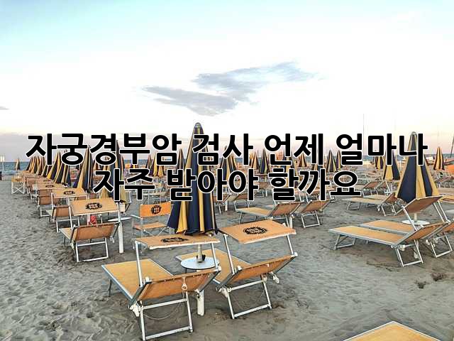 자궁경부암 검사, 언제 얼마나 자주 받아야 할까요?
