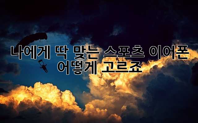 나에게 딱 맞는 스포츠 이어폰, 어떻게 고르죠?