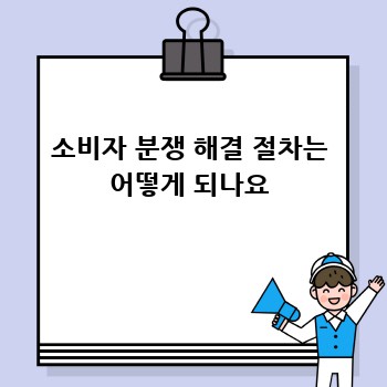 소비자 분쟁 해결 절차는 어떻게 되나요